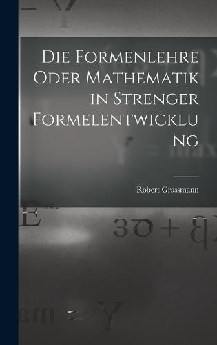 Die Formenlehre Oder Mathematik in Strenger Formelentwicklung