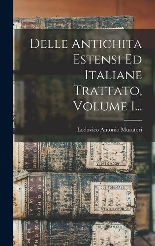 Delle Antichita Estensi Ed Italiane Trattato, Volume 1...