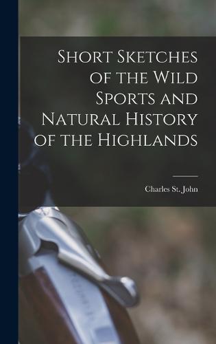 Short Sketches of the Wild Sports and Natural History of the Highlands