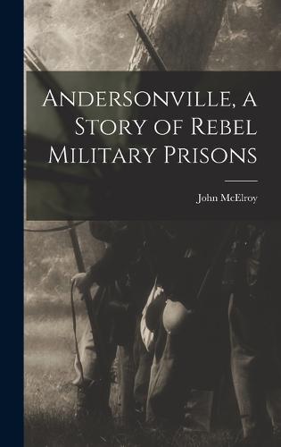 Andersonville, a Story of Rebel Military Prisons
