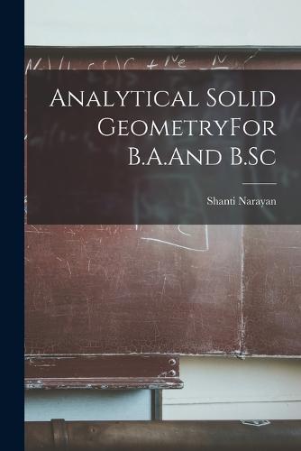 Analytical Solid GeometryFor B.A.And B.Sc