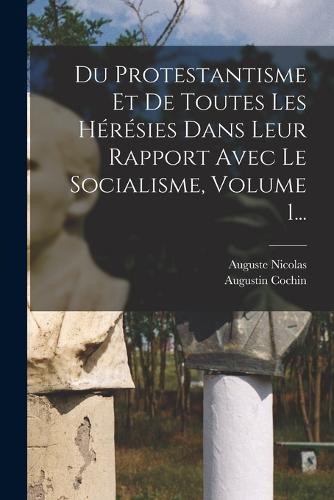 Du Protestantisme Et De Toutes Les Hérésies Dans Leur Rapport Avec Le Socialisme, Volume 1...