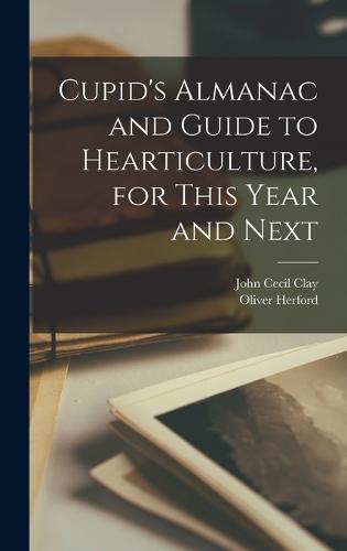 Cupid's Almanac and Guide to Hearticulture, for This Year and Next
