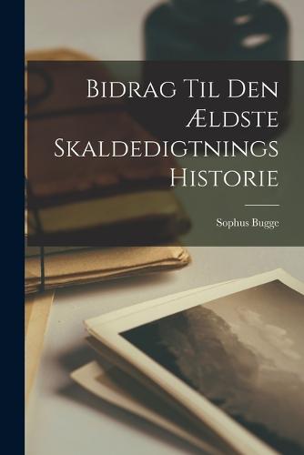 Bidrag Til Den Ældste Skaldedigtnings Historie