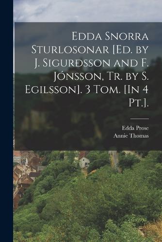 Edda Snorra Sturlosonar [Ed. by J. Sigurðsson and F. Jónsson, Tr. by S. Egilsson]. 3 Tom. [In 4 Pt.].