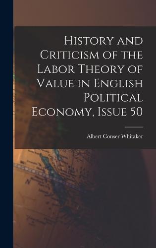 History and Criticism of the Labor Theory of Value in English Political Economy, Issue 50