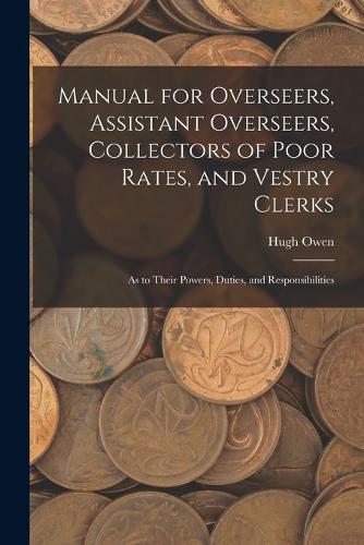 Manual for Overseers, Assistant Overseers, Collectors of Poor Rates, and Vestry Clerks