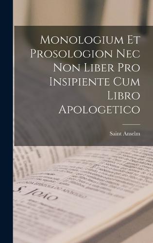 Monologium Et Prosologion Nec Non Liber Pro Insipiente Cum Libro Apologetico