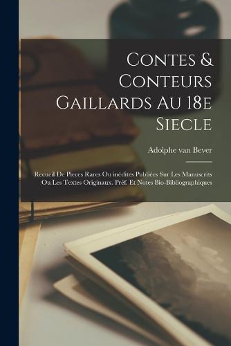 Contes & conteurs gaillards au 18e siecle; recueil de pieces rares ou inédites publiées sur les manuscrits ou les textes originaux. Préf. et notes bio-bibliographiques