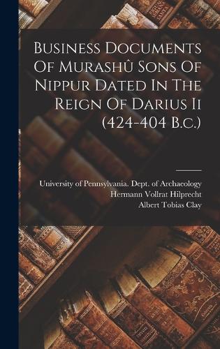 Business Documents Of Murashû Sons Of Nippur Dated In The Reign Of Darius Ii (424-404 B.c.)