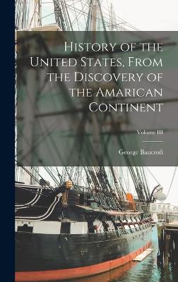 History of the United States, From the Discovery of the Amarican Continent; Volume III