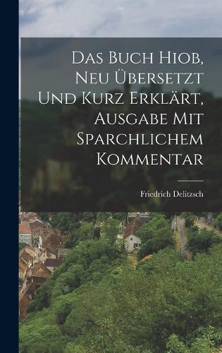 Das Buch Hiob, neu übersetzt und Kurz erklärt, Ausgabe mit Sparchlichem Kommentar