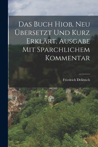 Das Buch Hiob, neu übersetzt und Kurz erklärt, Ausgabe mit Sparchlichem Kommentar