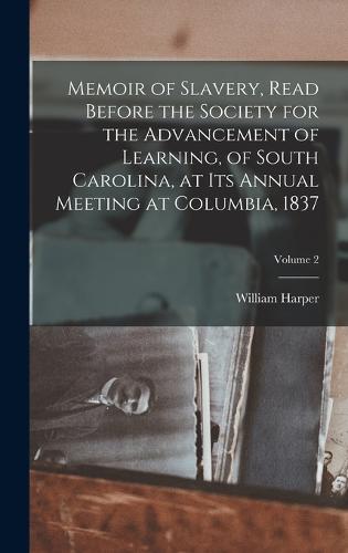 Memoir of Slavery, Read Before the Society for the Advancement of Learning, of South Carolina, at its Annual Meeting at Columbia, 1837; Volume 2
