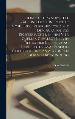 Hexateuch-Synopse, die Erzählung der fünf Bücher Mose und des Buches Josua mit dem Aufange des Richterbuches, in ihre vier Quellen Zerglegt und in deutscher übersetzung dargeboten samt einer in Einleitung und Anmerkungen gegebenen Begründung