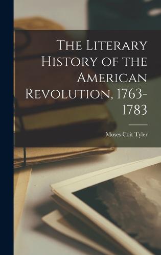 The Literary History of the American Revolution, 1763-1783