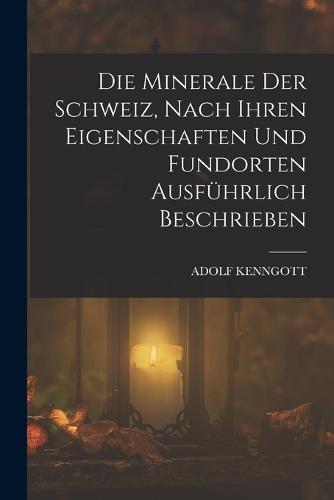 Die Minerale der Schweiz, nach ihren Eigenschaften und Fundorten ausführlich beschrieben