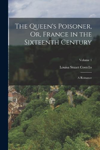 The Queen's Poisoner, Or, France in the Sixteenth Century