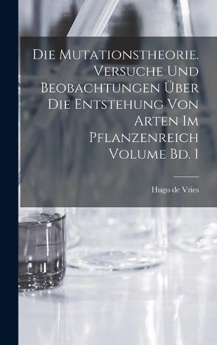 Die mutationstheorie. Versuche und beobachtungen über die entstehung von arten im pflanzenreich Volume Bd. 1
