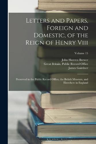 Letters and Papers, Foreign and Domestic, of the Reign of Henry Viii