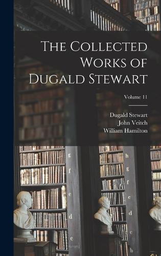 The Collected Works of Dugald Stewart; Volume 11