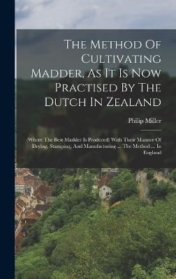 The Method Of Cultivating Madder, As It Is Now Practised By The Dutch In Zealand