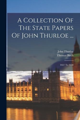 A Collection Of The State Papers Of John Thurloe ...