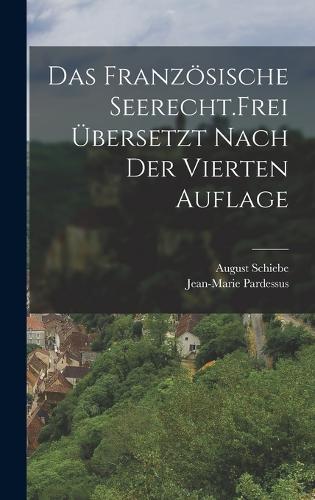 Das französische Seerecht. Frei übersetzt nach der vierten Auflage