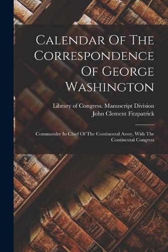 Calendar Of The Correspondence Of George Washington