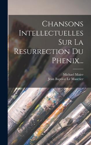 Chansons Intellectuelles Sur La Resurrection Du Phenix...