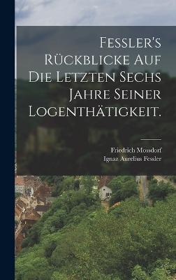 Fessler's Rückblicke auf die letzten sechs Jahre seiner Logenthätigkeit.