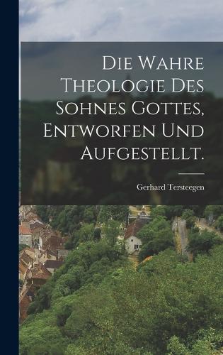 Die wahre Theologie des Sohnes Gottes, entworfen und aufgestellt.