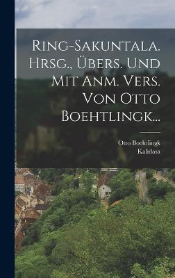 Ring-sakuntala. Hrsg., Übers. Und Mit Anm. Vers. Von Otto Boehtlingk...