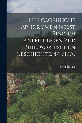 Philosophische Aphorismen nebst einigen Anleitungen zur philosophischen Geschichte, 4/4/1776