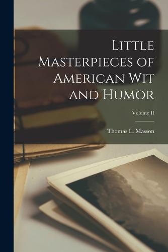 Little Masterpieces of American Wit and Humor; Volume II