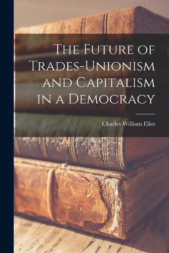 The Future of Trades-Unionism and Capitalism in a Democracy