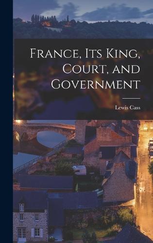 France, Its King, Court, and Government