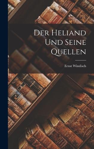Der Heliand und Seine Quellen