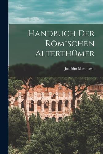Handbuch Der Römischen Alterthümer
