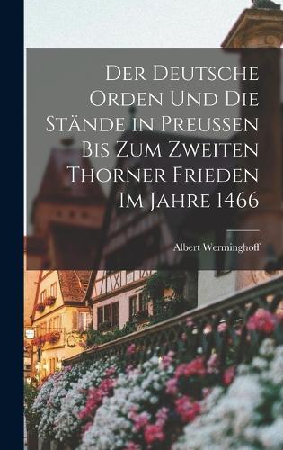 Der deutsche Orden und die Stände in Preussen bis zum zweiten Thorner Frieden im Jahre 1466