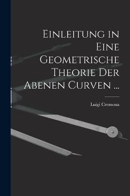 Einleitung in Eine Geometrische Theorie Der Abenen Curven ...