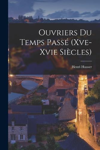 Ouvriers Du Temps Passé (Xve- Xvie Siècles)