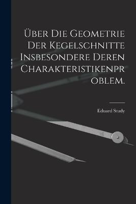 Über die Geometrie der Kegelschnitte insbesondere deren Charakteristikenproblem.