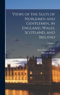 Views of the Seats of Noblemen and Gentlemen, in England, Wales, Scotland, and Ireland; Volume 2