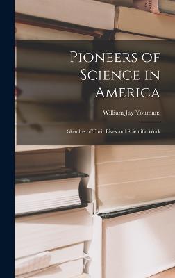 Pioneers of Science in America; Sketches of Their Lives and Scientific Work