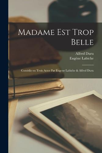 Madame est trop belle; comédie en trois actes par Eugene labiche & Alfred Duru
