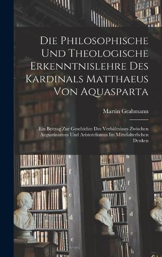 Die Philosophische Und Theologische Erkenntnislehre Des Kardinals Matthaeus Von Aquasparta
