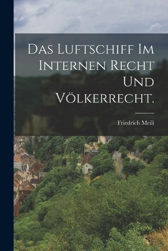 Das Luftschiff im internen Recht und Völkerrecht.