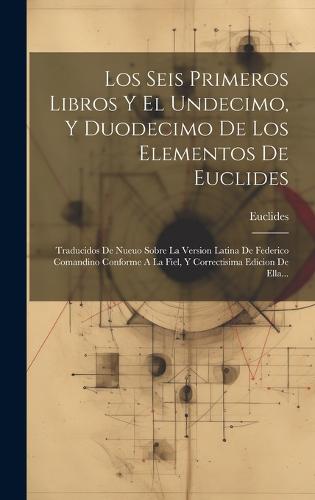 Los Seis Primeros Libros Y El Undecimo, Y Duodecimo De Los Elementos De Euclides