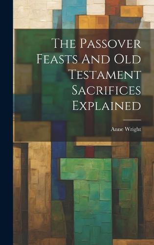 The Passover Feasts And Old Testament Sacrifices Explained